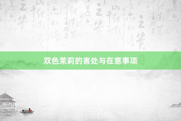 双色茉莉的害处与在意事项