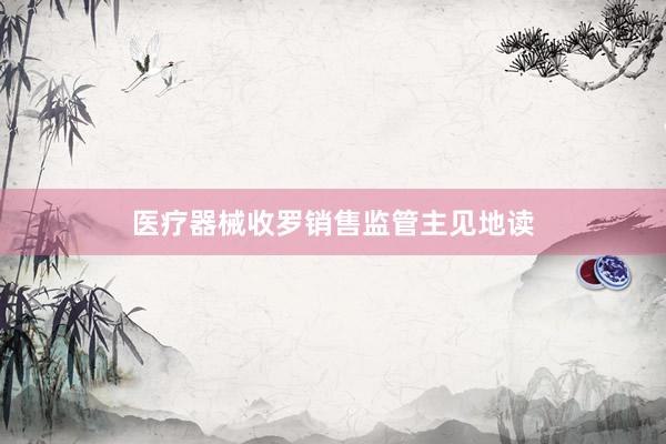 医疗器械收罗销售监管主见地读